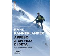 Appeso a un filo di seta. Il K2 e altre esperienze estreme - Kammerlander Hans