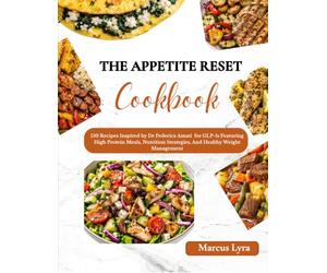 Appetite Reset Cookbook: 150 Recipes Inspired by Dr Federica Amati for GLP-1s Featuring High Protein Meals, Nutrition Strategies, And Healthy Weight Management