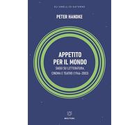Appetito per il mondo. Saggi su letteratura, cinema e teatro (1966-2003)