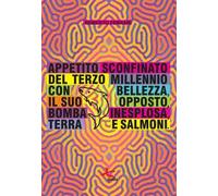 Appetito sconfinato del terzo millennio con bellezza, il suo opposto, bomba inesplosa, terra e salmoni
