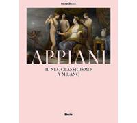 Appiani. Il Neoclassicismo a Milano