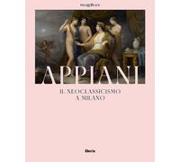 APPIANI. IL NEOCLASSICISMO A MILANO - MAZZOCCA F., LEONE F. - Electa