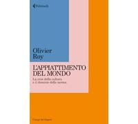 APPIATTIMENTO DEL MONDO. LA CRISI DELLA CULTURA E IL DOMINIO DELLA NORMA - ROY