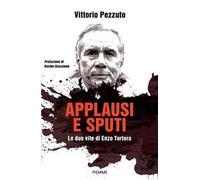 Applausi e sputi. Le due vite di Enzo Tortora. Nuova ediz.