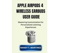 APPLE AIRPODS 4 WIRELESS EARBUDS USER GUIDE: Mastering Customization for Personalized Listening Experiences