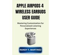 APPLE AIRPODS 4 WIRELESS EARBUDS USER GUIDE: Mastering Customization for Personalized Listening Experiences
