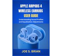 APPLE AIRPODS 4 WIRELESS EARBUDS USER GUIDE: Understanding Sound Profiles and Equalization Adjustments