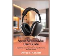APPLE AIRPODS MAX USER GUIDE: Experience Amazing Sound, Smart Performance, and Easy Control