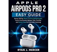 Apple AirPods Pro 2 Easy Guide: Setup, Pairing, Noise Control, Spatial Audio, Touch Commands, Battery Tips, Find My, and Quick Fixes for Everyday Listening