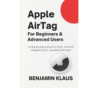 Apple AirTag For Beginners & Advanced Users: A Step By Step Manual To Track, Find And Safeguard Your Valuables With Ease