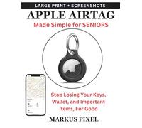 APPLE AIRTAG MADE SIMPLE for SENIORS: Never Lose your keys, wallet, or Belongings: Simple Step-by-Step Instructions with Screenshots to Set-up, Track ... Use FIND MY, and Stay Independent Everyday