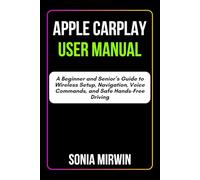 Apple CarPlay User Manual: A Beginner and Senior’s Guide to Wireless Setup, Navigation, Voice Commands, and Safe Hands-Free Driving