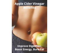 Apple Cider Vinegar Benefits: Improve Digestion, Boost Energy, Burn Fat