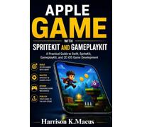 Apple Game With Spritekit And Gameplaykit: A Practical Guide to Swift, SpriteKit, GameplayKit, and 2D iOS Game Development