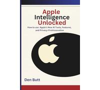 Apple Intelligence Unlocked: How to use Apple’s New AI Tools, Features, and Privacy-First Innovation