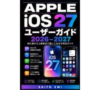 Apple iOS 27 ユーザーガイド 2026-2027: 初心者から上級者まで完全対応 毎日の操作から活用術・セキュリティ対策まで丁寧に解説した決定版テキスト