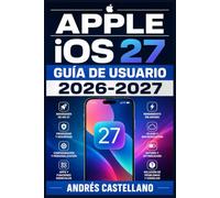 Apple iOS 27 Guía de Usuario 2026-2027: Domina Cada Función, Ajuste y Herramienta de tu iPhone con Instrucciones Claras Paso a Paso