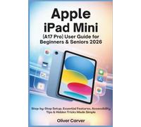 APPLE iPad Mini (A17 Pro) User Guide for Beginners & Seniors 2026: Step-by-Step Setup, Essential Features, Accessibility Tips, and Hidden Tricks Made Simple