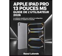 Apple iPad Pro 13 pouces M5 Guide de l’utilisateur 2026: La méthode complète pour maîtriser la configuration, le multitâche, la création et la sécurité