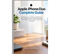Apple iPhone Duo Complete Guide: The Practical User Handbook to Master Setup, iOS 27, Apple Intelligence, Foldable Multitasking, Camera Features, Customization, and Everyday Productivity