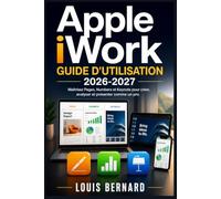Apple iWork Guide d'utilisation 2026-2027: Maîtrisez Pages, Numbers et Keynote pour une productivité exceptionnelle