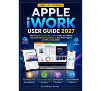 Apple iWORK User Guide 2027: Master Pages, Numbers & Keynote on Mac, iPad, iPhone and iCloud with Apple Intelligence, Real-World Projects and Office Compatibility