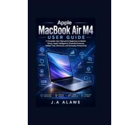 Apple MacBook Air M4 User Guide: A Complete User Manual for Beginners to Master Setup, Apple Intelligence, Essential Features, Hidden Tips, Shortcuts, and Everyday Productivity