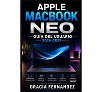 Apple MacBook Neo Guía del Usuario 2026-2027: Aprende a configurar, personalizar y sacar el máximo rendimiento a tu equipo con instrucciones claras, consejos profesionales y soluciones prácticas