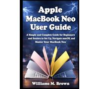 Apple MacBook Neo User Guide: A Simple and Complete Guide for Beginners and Seniors to Set Up, Navigate macOS, and Master Your MacBook Neo