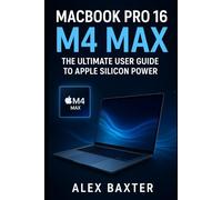 Apple MacBook Pro 16” (M4 Max) User Guide: The Complete Handbook for Beginners and Professionals: Tips, Tricks, Setup, and Mastery