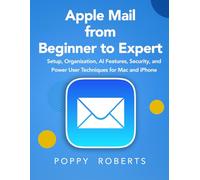 Apple Mail from Beginner to Expert: Setup, Organization, AI Features, Security, and Power User Techniques for Mac and iPhone