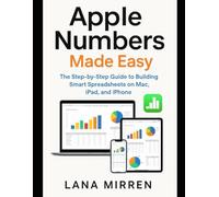 Apple Numbers Made Easy: The Step-by-Step Guide to Building Smart Spreadsheets on Mac, iPad, and iPhone