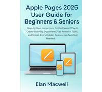 Apple Pages 2025 User Guide for Beginners & Seniors: Step-by-Step Instructions for the Easiest Way to Create Stunning Documents, Use Powerful Tools, ... Every Hidden Feature-No Tech Skills Needed