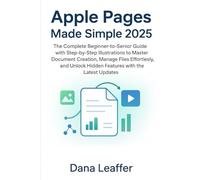 Apple Pages Made Simple 2025: The Complete Beginner-to-Senior Guide with Step-by-Step Illustrations to Master Document Creation, Manage Files ... Hidden Features with the Latest Updates