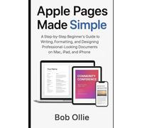 Apple Pages Made Simple: A Step-by-Step Beginner’s Guide to Writing, Formatting, and Designing Professional-Looking Documents on Mac, iPad, and iPhone