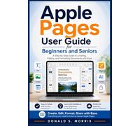Apple Pages User Guide for Beginners and Seniors: A Step-by-Step Guide to Creating, Editing, and Formatting Documents with Ease