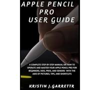 APPLE PENCIL PRO USER GUIDE: A Complete Step by Step Manual On How To Operate And Master Your Apple Pencil Pro For Beginners, Kids, Pros, And Seniors With The Aids Of Pictures, Tips, And Shortcuts