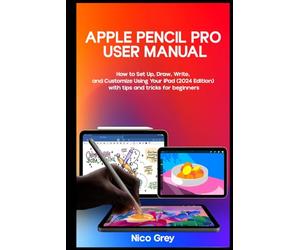 Apple Pencil Pro User Manual: How to Set Up, Draw, Write, and Customize Using Your iPad (2024 Edition)