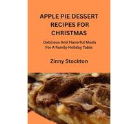 Apple pie dessert recipe cookbook for Christmas: Delicious and flavorful apple pie recipes for a family holiday table