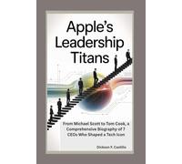 Apple’s Leadership Titans: From Michael Scott to Tim Cook, A Comprehensive Biography of 7 CEOs Who Shaped a Tech Icon