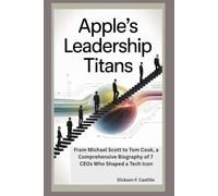 Apple’s Leadership Titans: From Michael Scott to Tim Cook, A Comprehensive Biography of 7 CEOs Who Shaped a Tech Icon