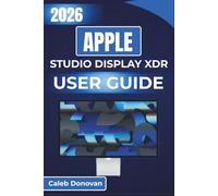 APPLE Studio Display XDR USER GUIDE 2026: Improving Your Workspace with Detailed Instructions on Connectivity, Display Settings, And Maximizing Performance for Professional Tasks