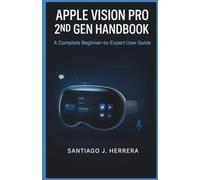 Apple Vision Pro 2nd Gen Handbook: A Complete Beginner-to-Expert User Guide: Learn Setup, Navigation, Personalization, Hidden Shortcuts, and Troubleshooting with Step-by-Step Tutorials