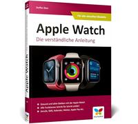 Apple Watch: Der umfassende Ratgeber zur Apple Watch: Schritt für Schritt alle wichtigen Funktionen erklärt