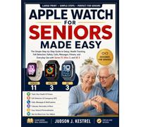 APPLE WATCH FOR SENIORS MADE EASY: The Simple Step-by-Step Guide to Setup, Health Tracking, Fall Detection, Safety, Calls, Messages, Fitness, and Everyday Use with Series 11, Ultra 3, and SE 3