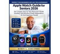 Apple Watch Guide for Seniors 2026: The Complete Step-by-Step Manual for Health Tracking, Fall Detection & Daily Independence - No Tech Experience Needed