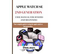 Apple watch se 2nd generation user manual for seniors and beginners: Your complete guide to using the apple watch se 2nd generation