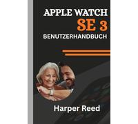 APPLE WATCH SE 3 BENUTZERHANDBUCH (Ein vollständig illustriertes Handbuch): Eine Anleitung für Senioren und Anfänger zur Überwachung von EKG, Herzfrequenz, Schlaf und Fitness für optimale Gesundheit
