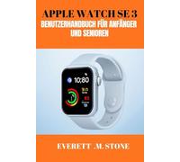 APPLE WATCH SE 3 BENUTZERHANDBUCH FÜR ANFÄNGER UND SENIOREN: Fitness, Konnektivität und Komfort freischalten, Gesundheits-Tracking, Anpassung und nahtlose Integration meistern
