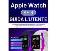 Apple Watch SE 3 Guida per l'utente: Un manuale passo passo per padroneggiare il tuo smartwatch con strumenti di configurazione, personalizzazione, ... e sicurezza per principianti e anziani